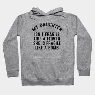 My Daughter Isnt Fragile Like A Flower She Is Fragile Like A Bomb Daughter Hoodie